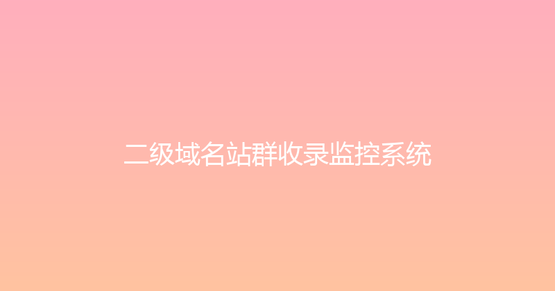 二级域名站群收录监控系统 封面图