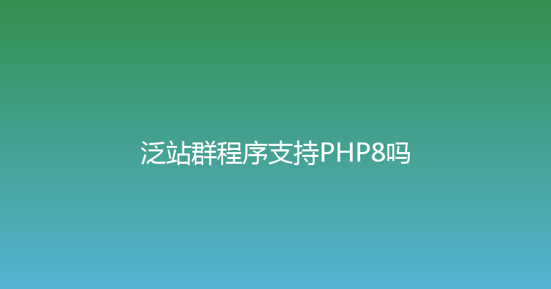 泛站群程序支持PHP8吗 封面图