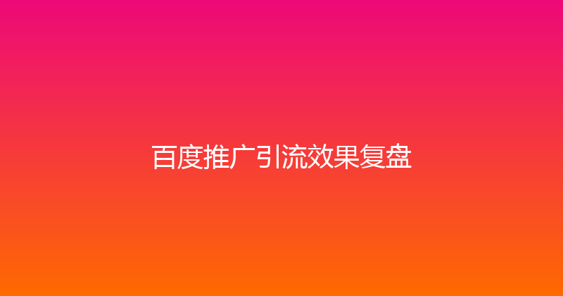 百度推广引流效果复盘 封面图