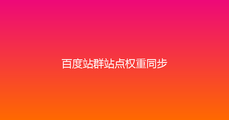 百度站群站点权重同步 封面图