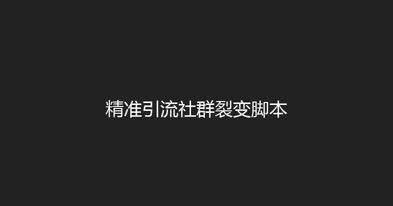 精准引流社群裂变脚本 封面图