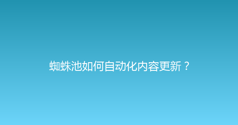 蜘蛛池如何自动化内容更新？ 封面图
