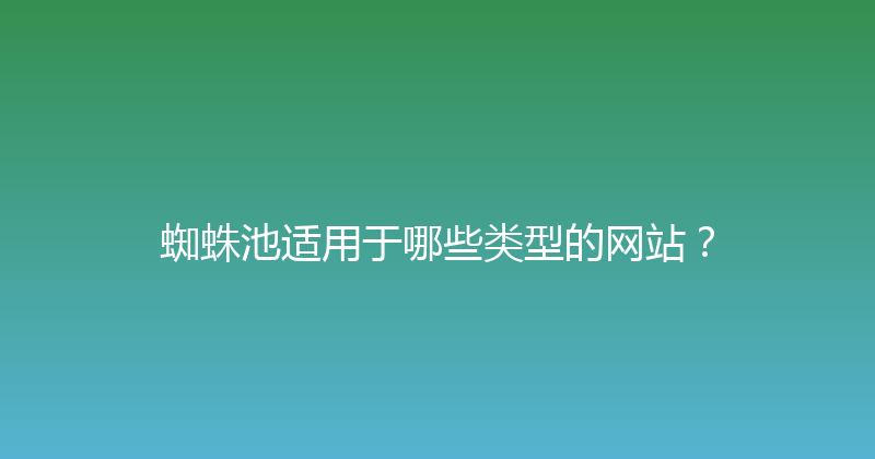 蜘蛛池适用于哪些类型的网站？ 封面图
