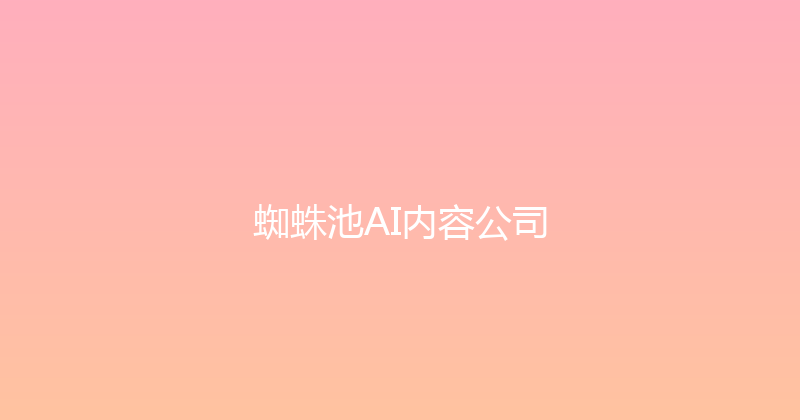 蜘蛛池AI内容公司 封面图