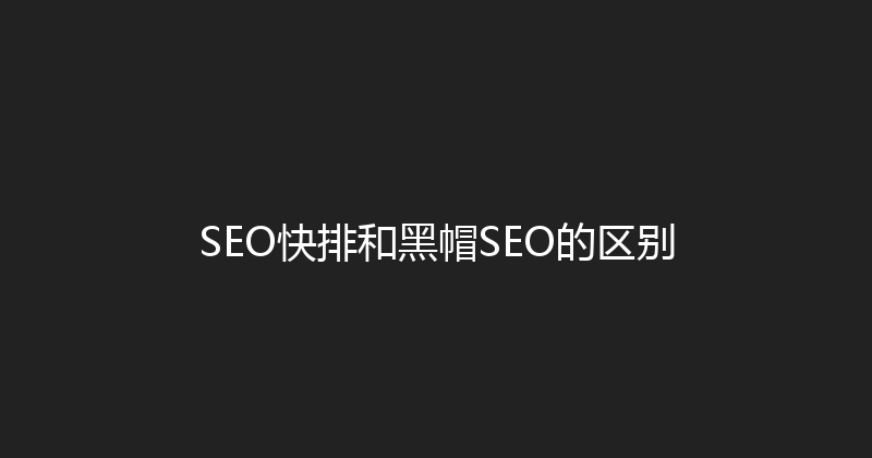 SEO快排和黑帽SEO的区别 封面图