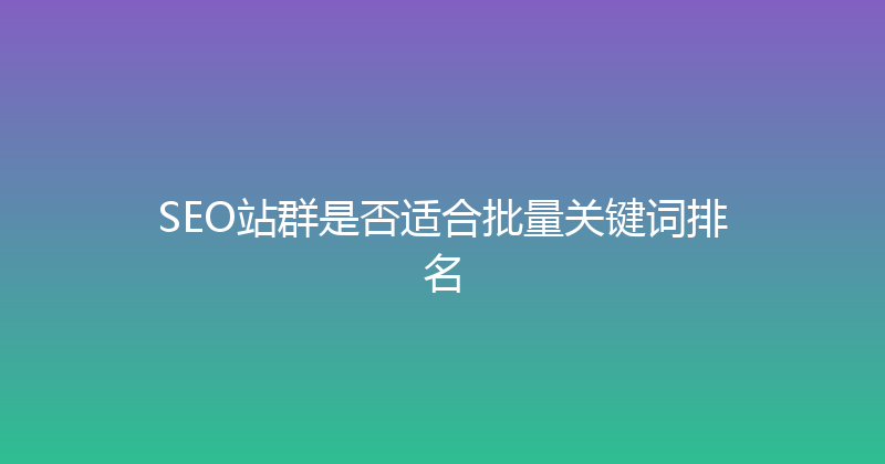 SEO站群是否适合批量关键词排名 封面图